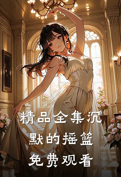 精品全集沉默的摇篮免费观看