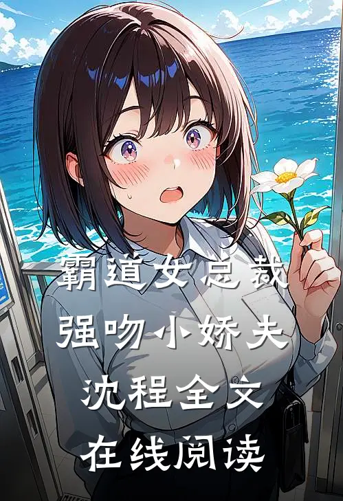 霸道女总裁强吻小娇夫沈程全文在线阅读
