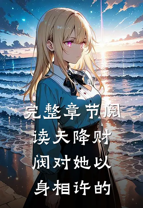 完整章节阅读天降财阀对她以身相许的