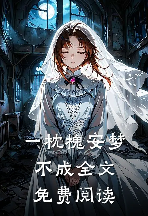 一枕槐安梦不成全文免费阅读