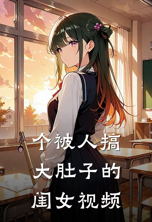个被人搞大肚子的闺女视频